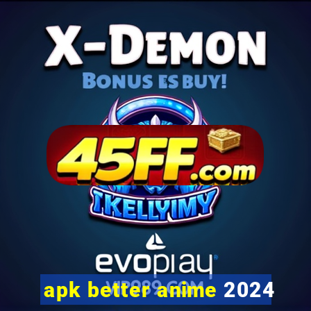 apk better anime 2024